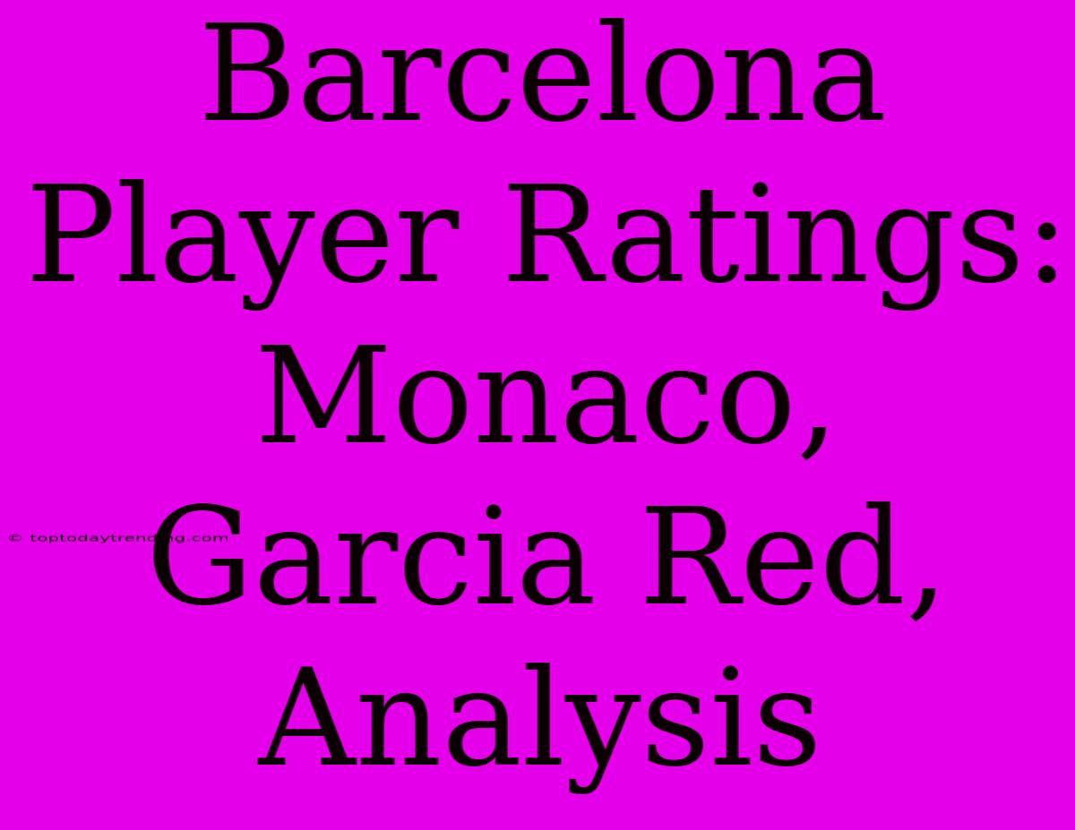 Barcelona Player Ratings: Monaco, Garcia Red, Analysis