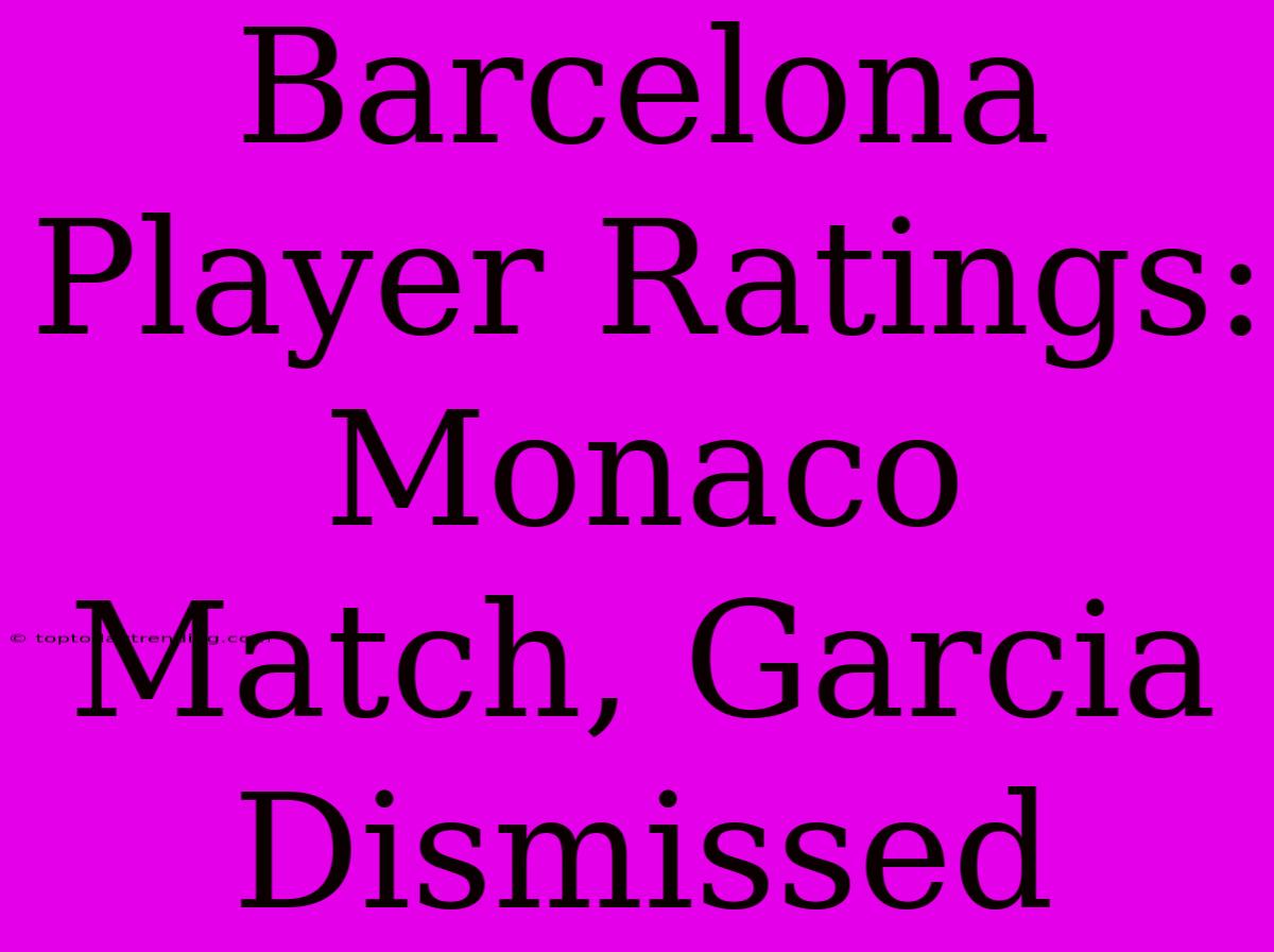 Barcelona Player Ratings: Monaco Match, Garcia Dismissed