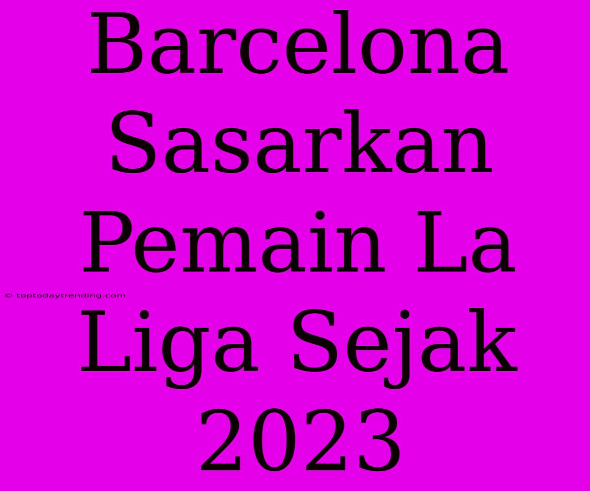 Barcelona Sasarkan Pemain La Liga Sejak 2023