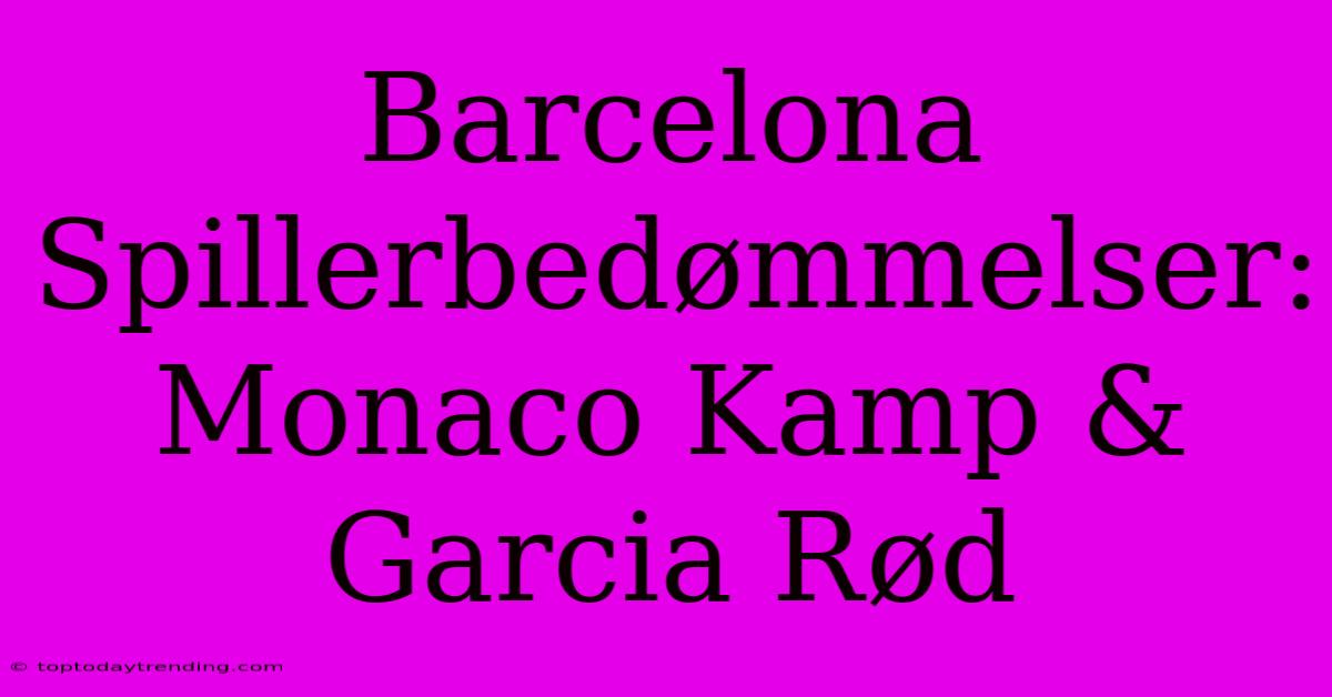 Barcelona Spillerbedømmelser: Monaco Kamp & Garcia Rød