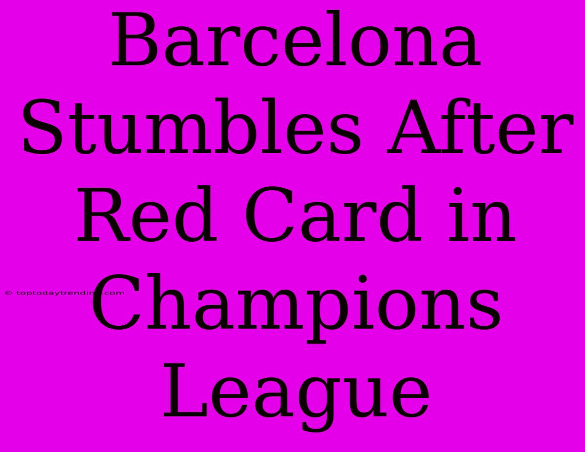 Barcelona Stumbles After Red Card In Champions League