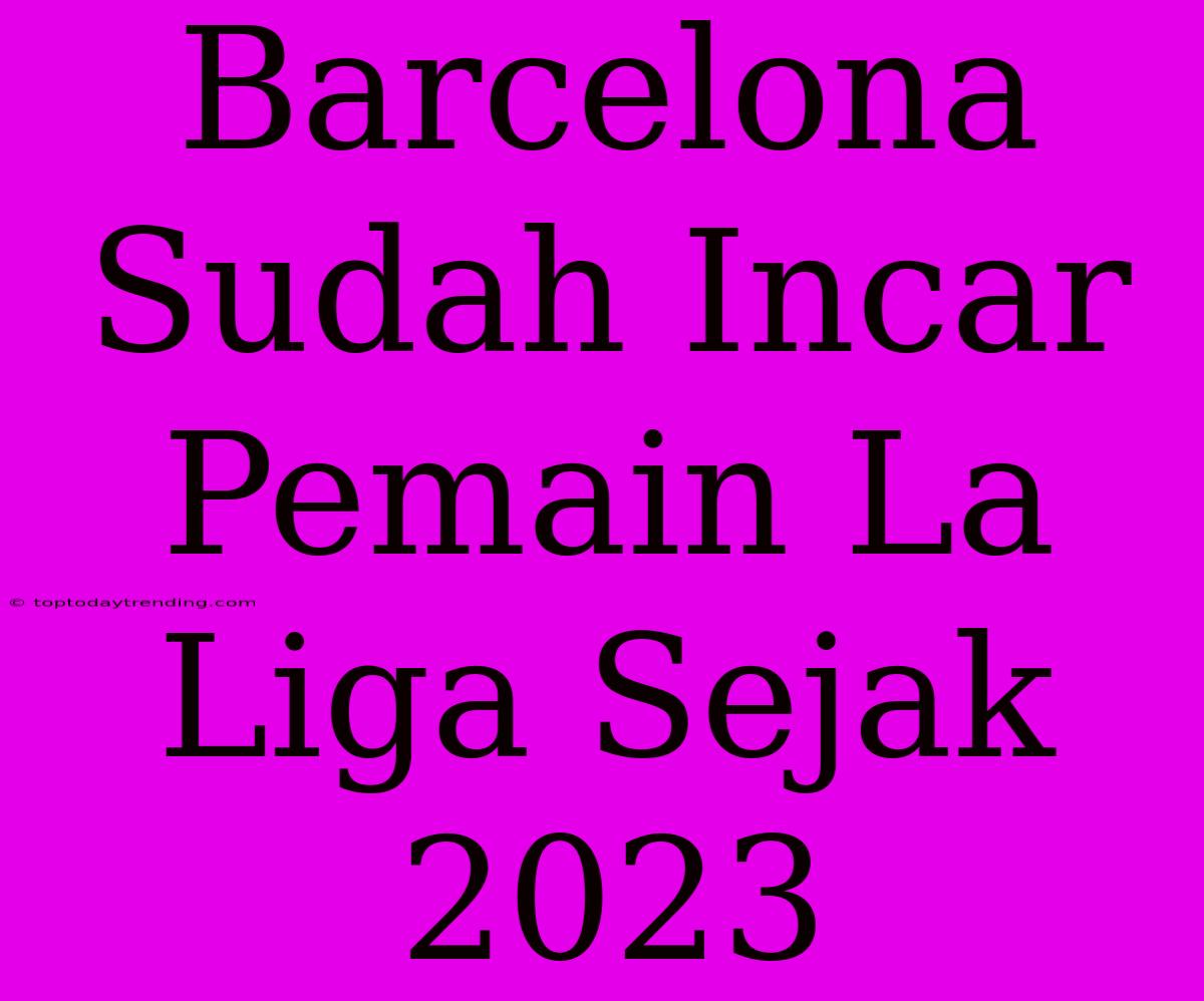 Barcelona Sudah Incar Pemain La Liga Sejak 2023