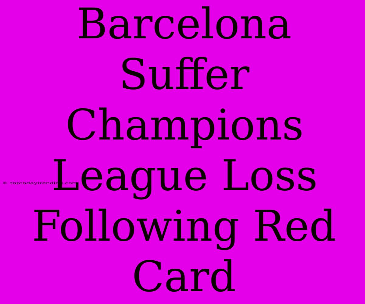 Barcelona Suffer Champions League Loss Following Red Card