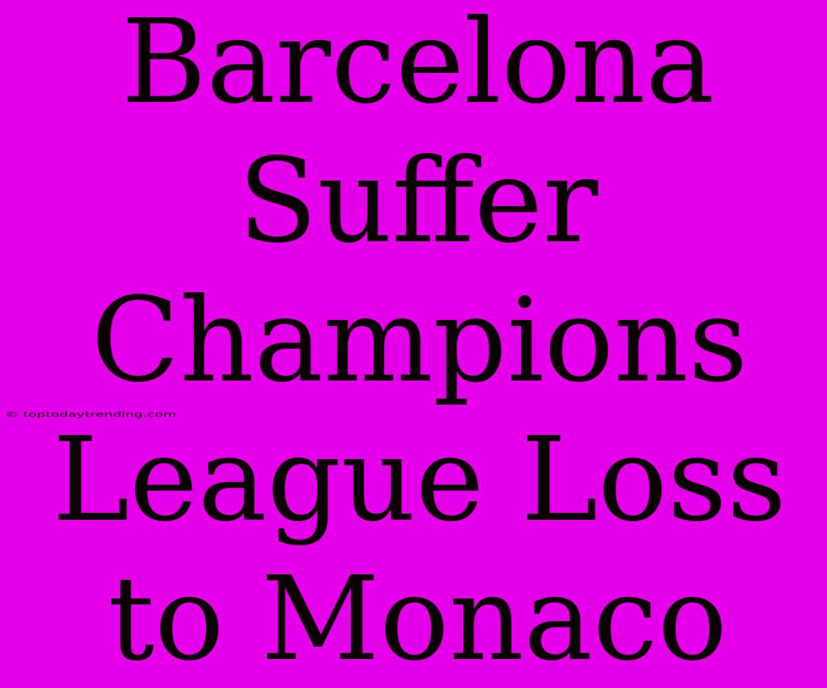 Barcelona Suffer Champions League Loss To Monaco