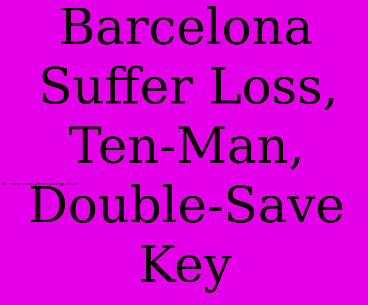 Barcelona Suffer Loss, Ten-Man, Double-Save Key