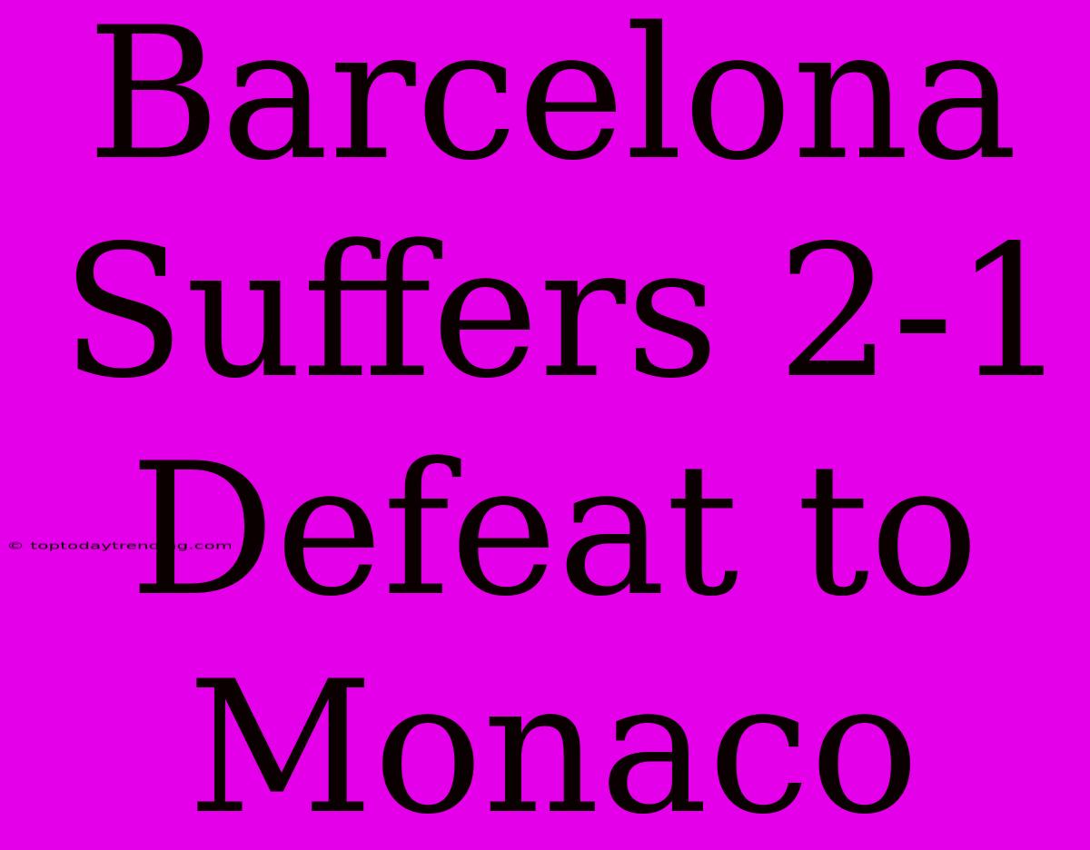 Barcelona Suffers 2-1 Defeat To Monaco