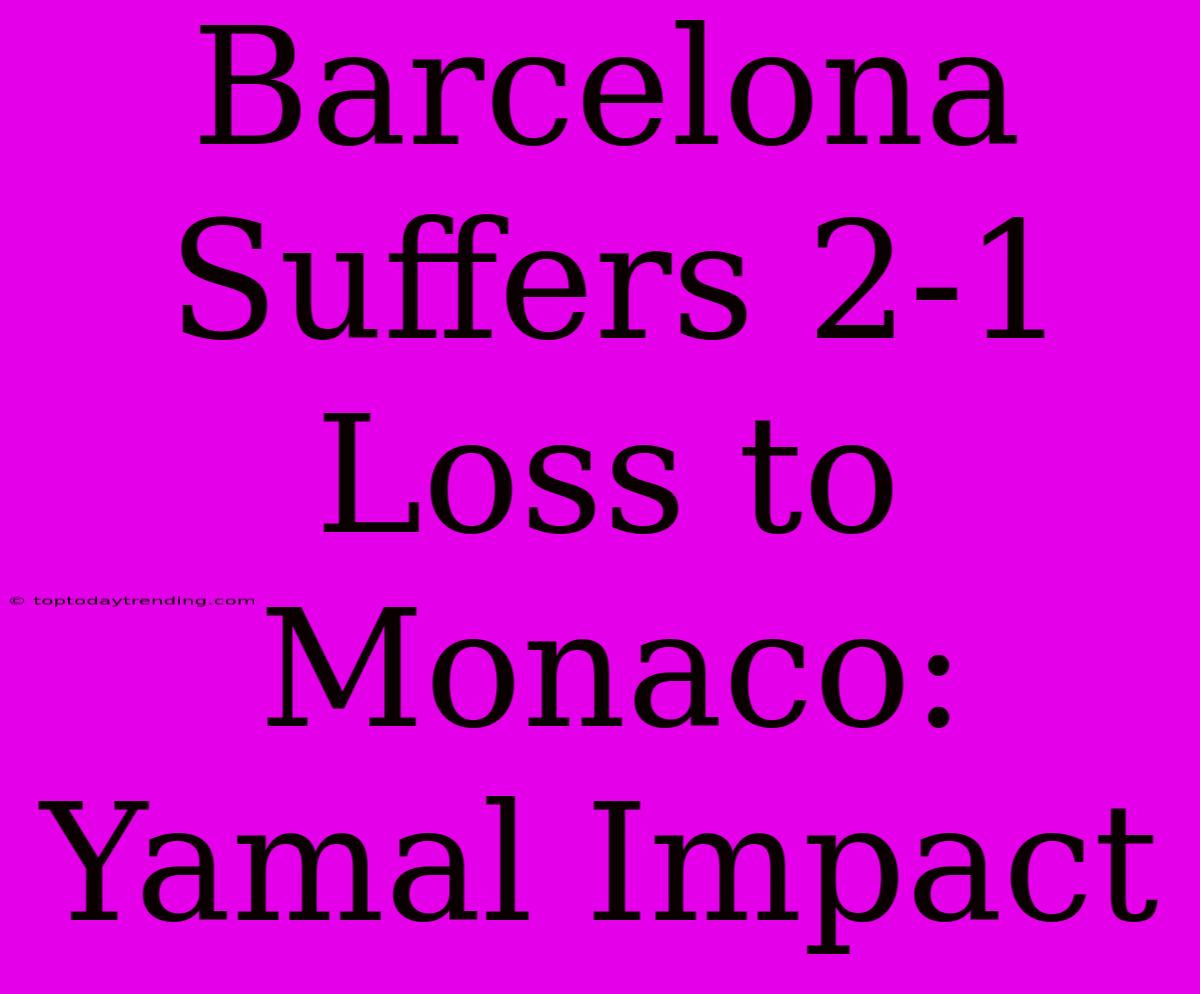 Barcelona Suffers 2-1 Loss To Monaco: Yamal Impact