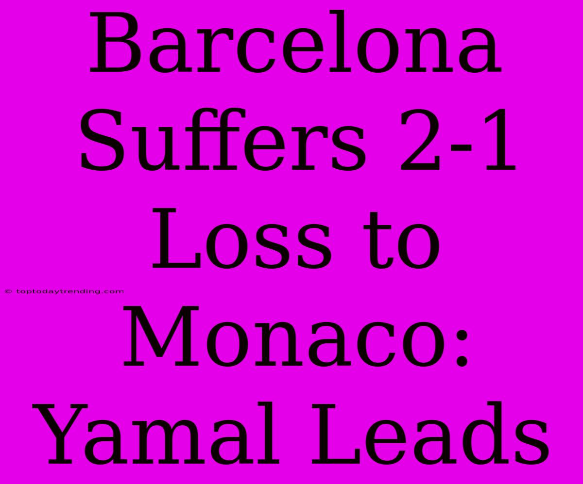 Barcelona Suffers 2-1 Loss To Monaco: Yamal Leads