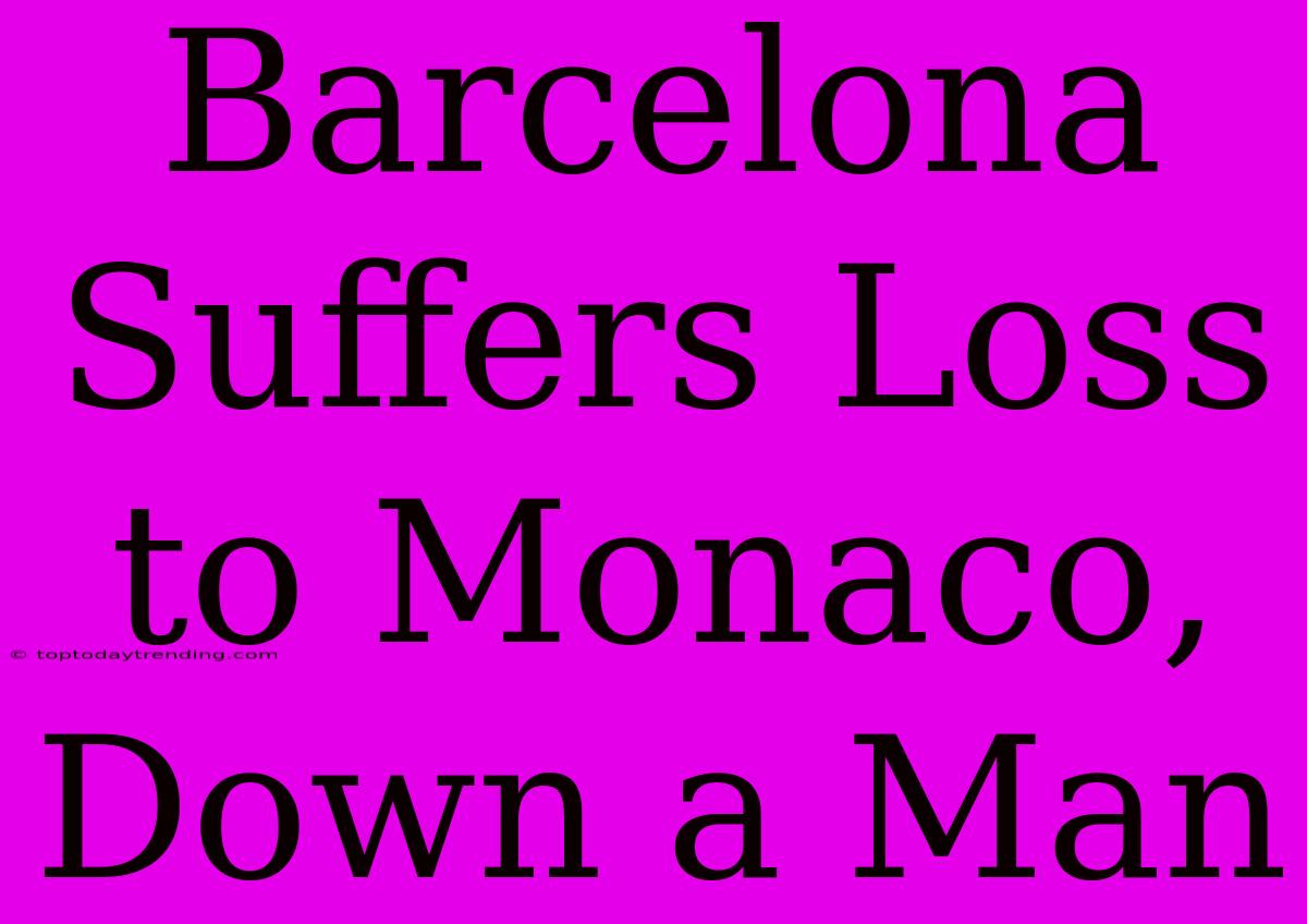 Barcelona Suffers Loss To Monaco, Down A Man