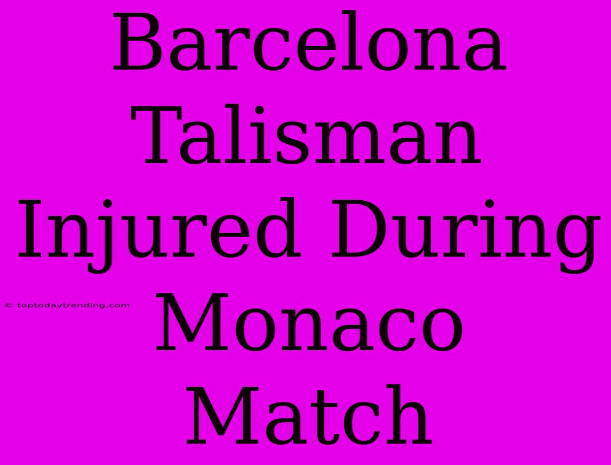 Barcelona Talisman Injured During Monaco Match