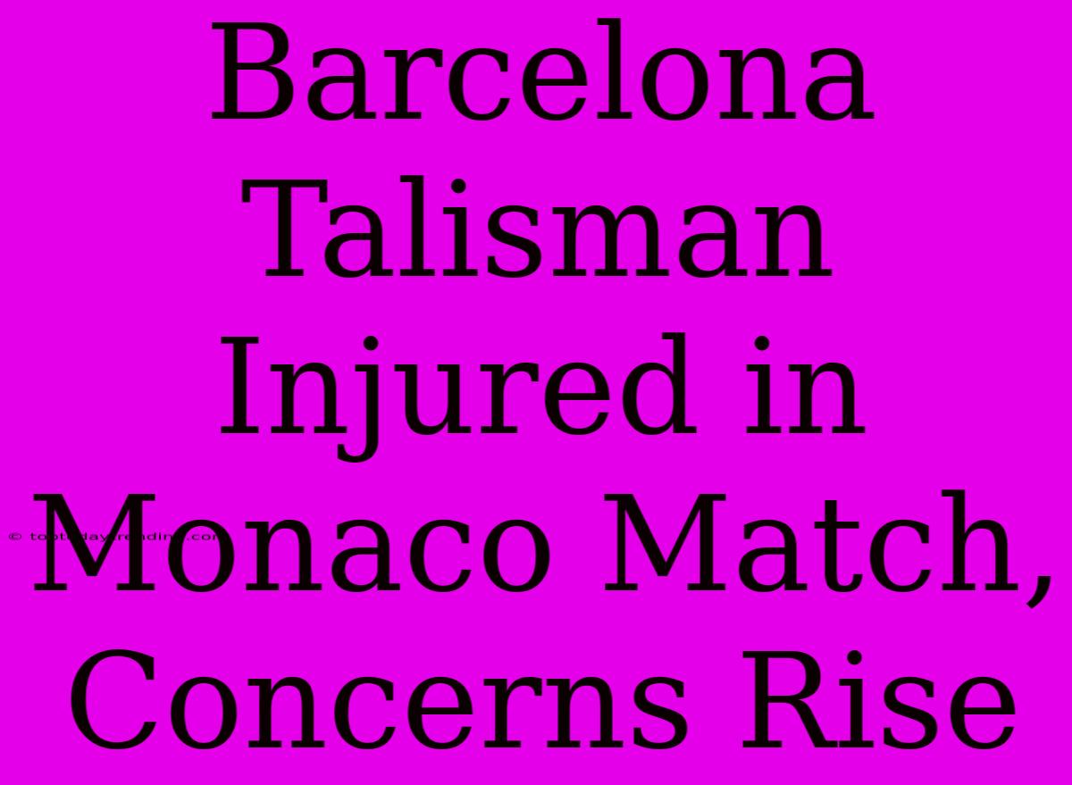 Barcelona Talisman Injured In Monaco Match, Concerns Rise