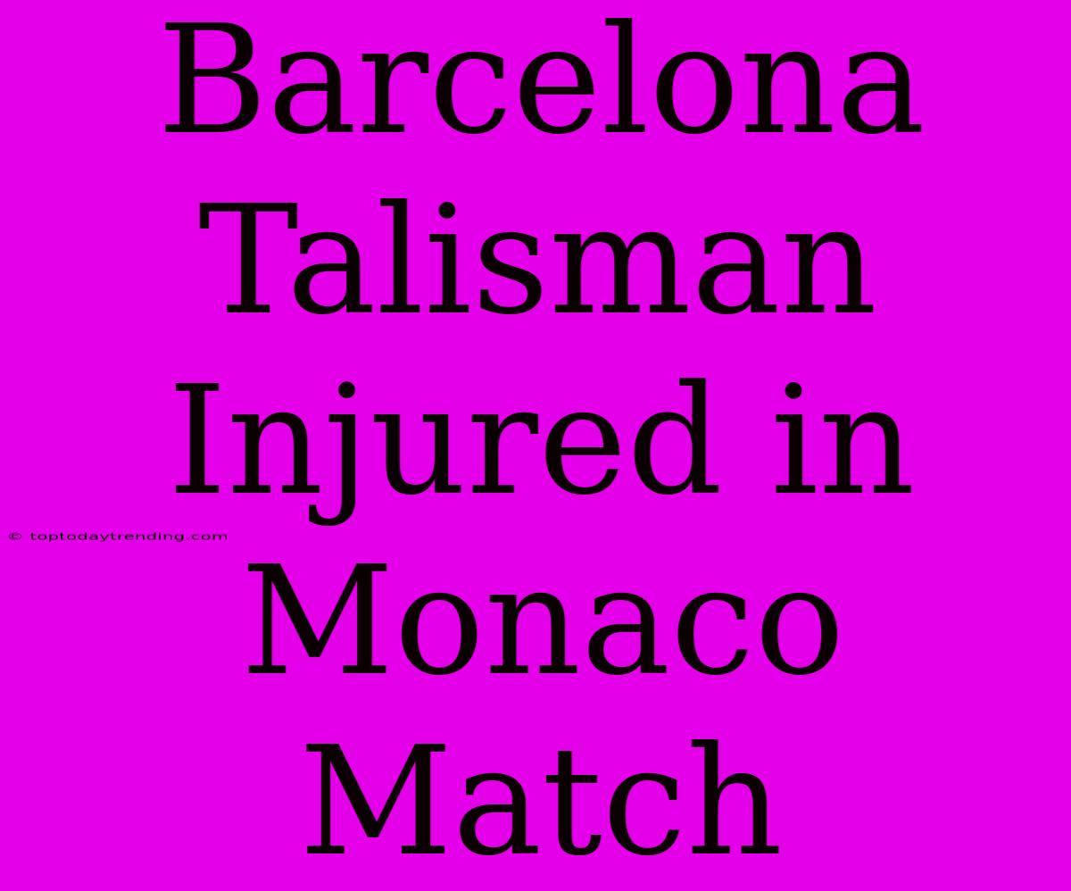 Barcelona Talisman Injured In Monaco Match