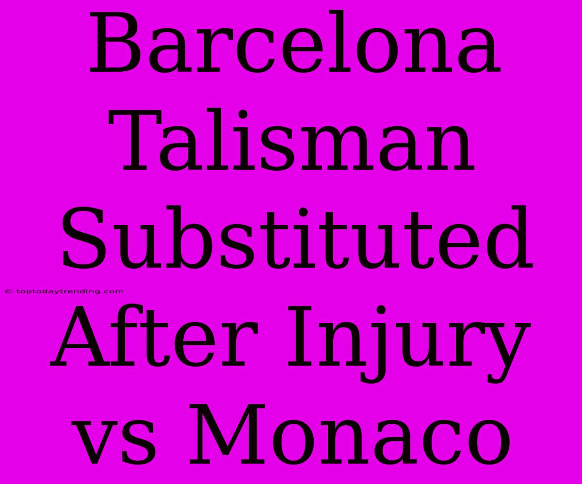 Barcelona Talisman Substituted After Injury Vs Monaco