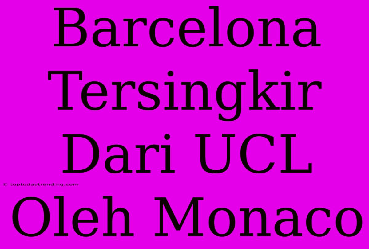 Barcelona Tersingkir Dari UCL Oleh Monaco