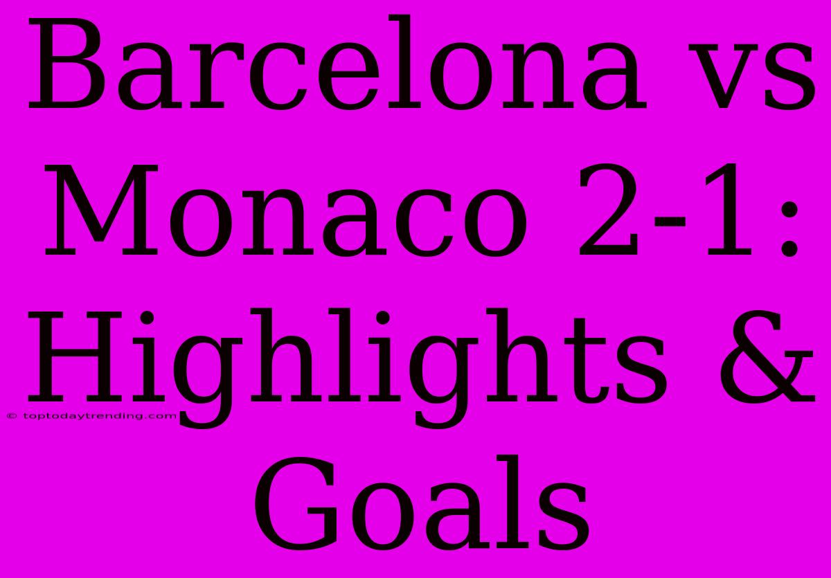 Barcelona Vs Monaco 2-1: Highlights & Goals