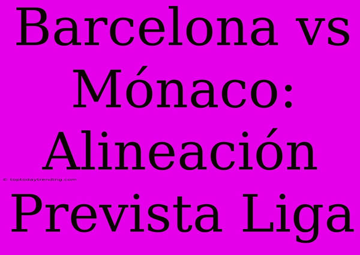 Barcelona Vs Mónaco: Alineación Prevista Liga