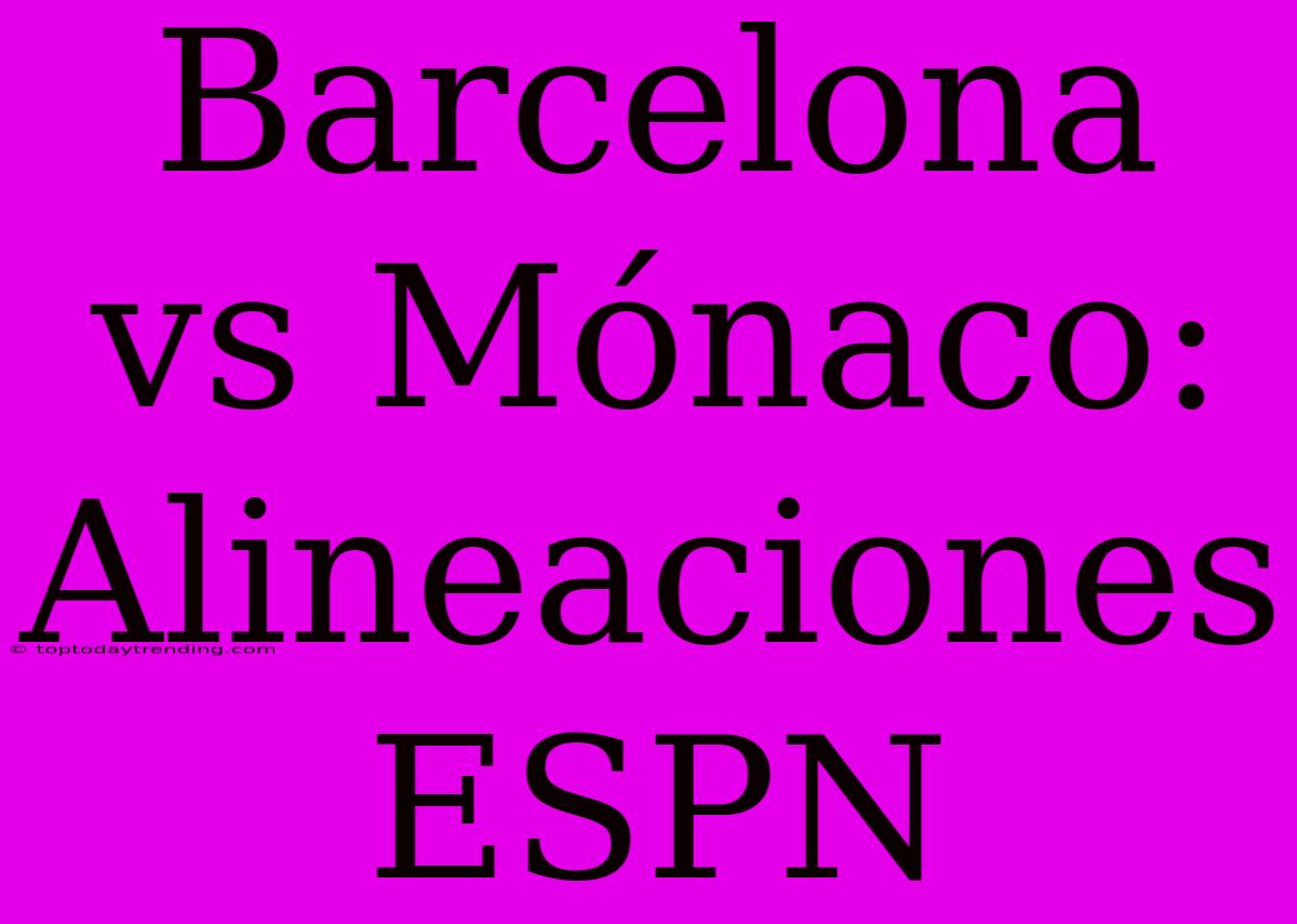 Barcelona Vs Mónaco: Alineaciones ESPN