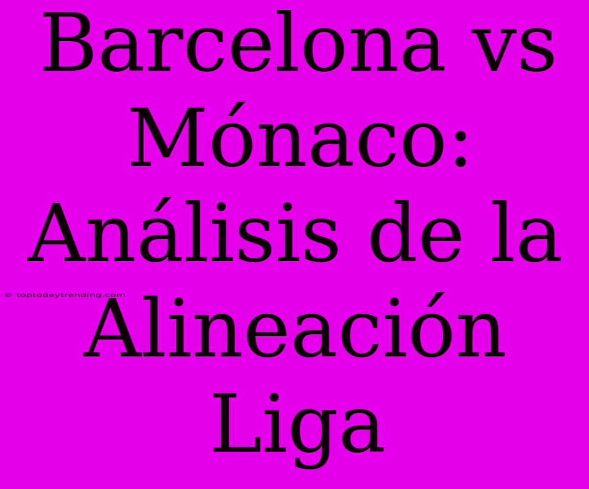 Barcelona Vs Mónaco: Análisis De La Alineación Liga