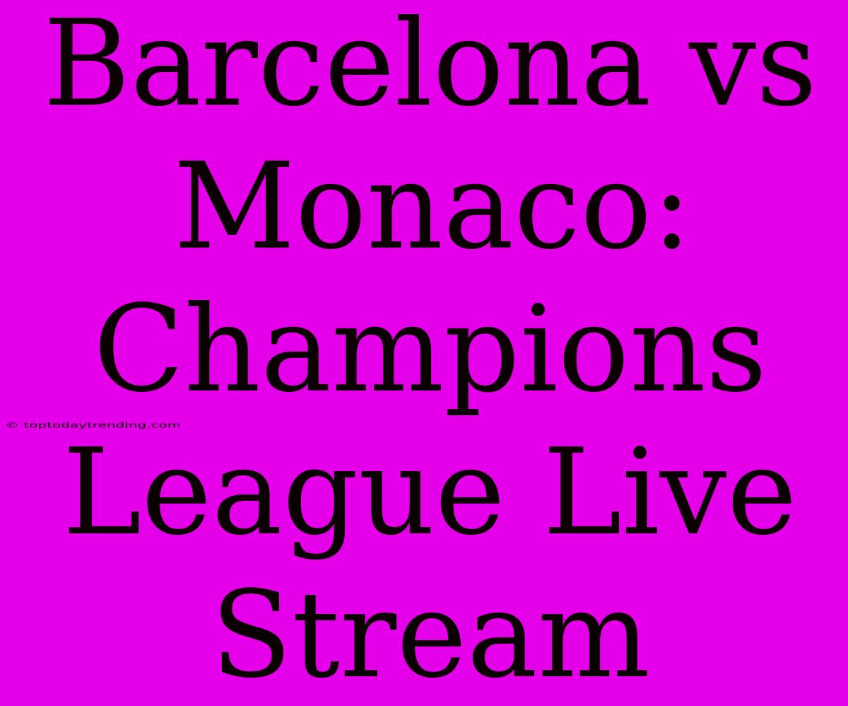 Barcelona Vs Monaco: Champions League Live Stream