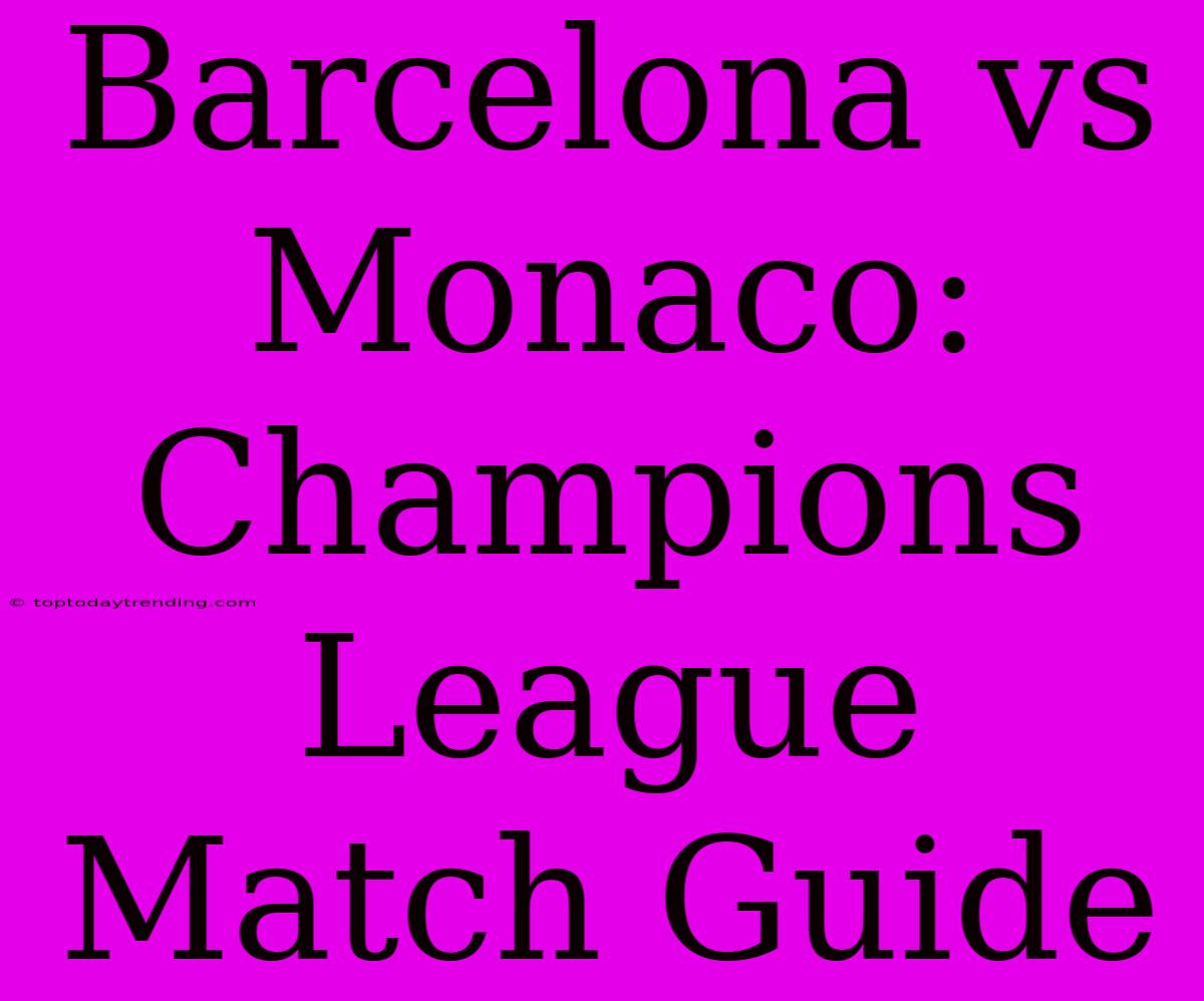 Barcelona Vs Monaco: Champions League Match Guide