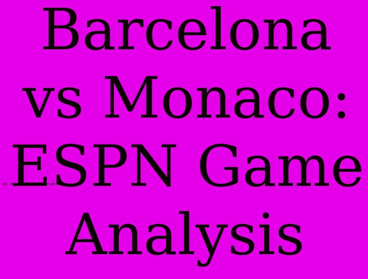 Barcelona Vs Monaco: ESPN Game Analysis