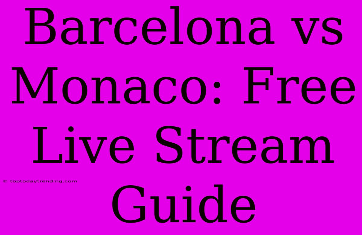 Barcelona Vs Monaco: Free Live Stream Guide