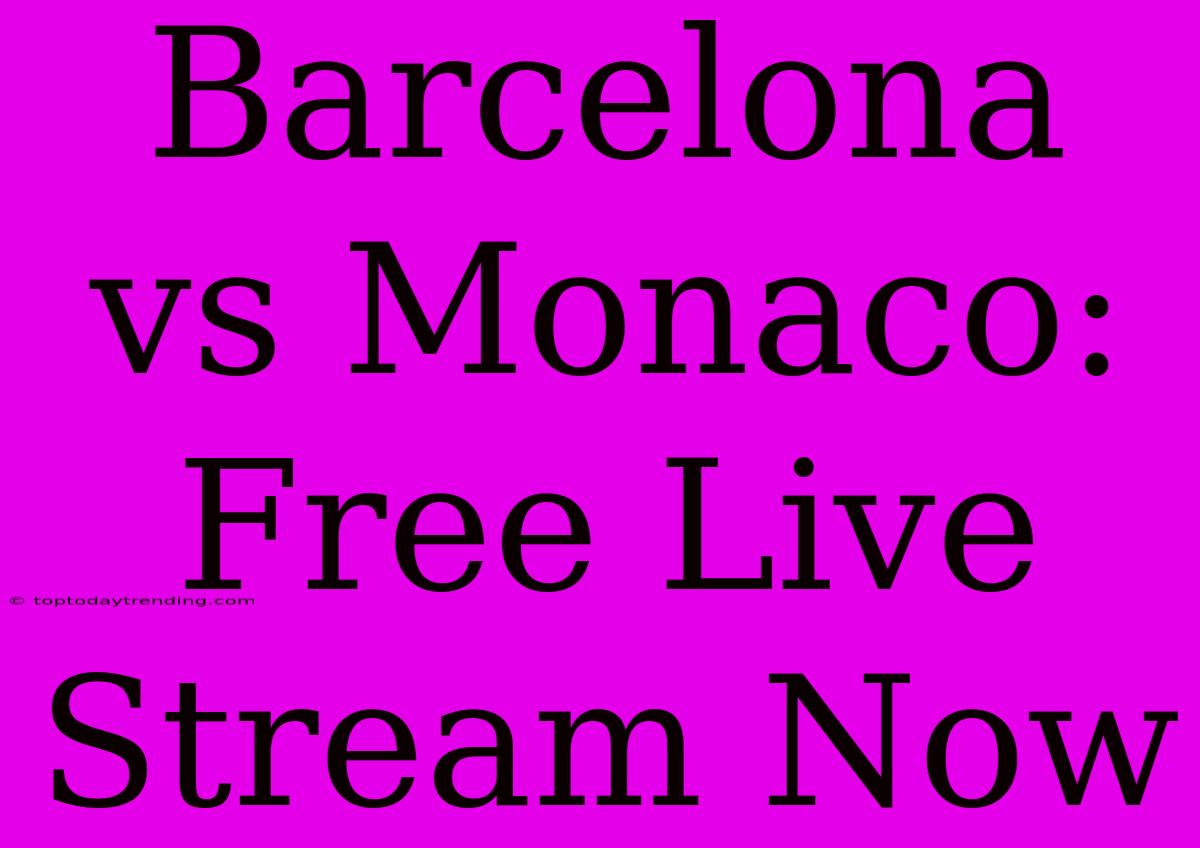 Barcelona Vs Monaco: Free Live Stream Now