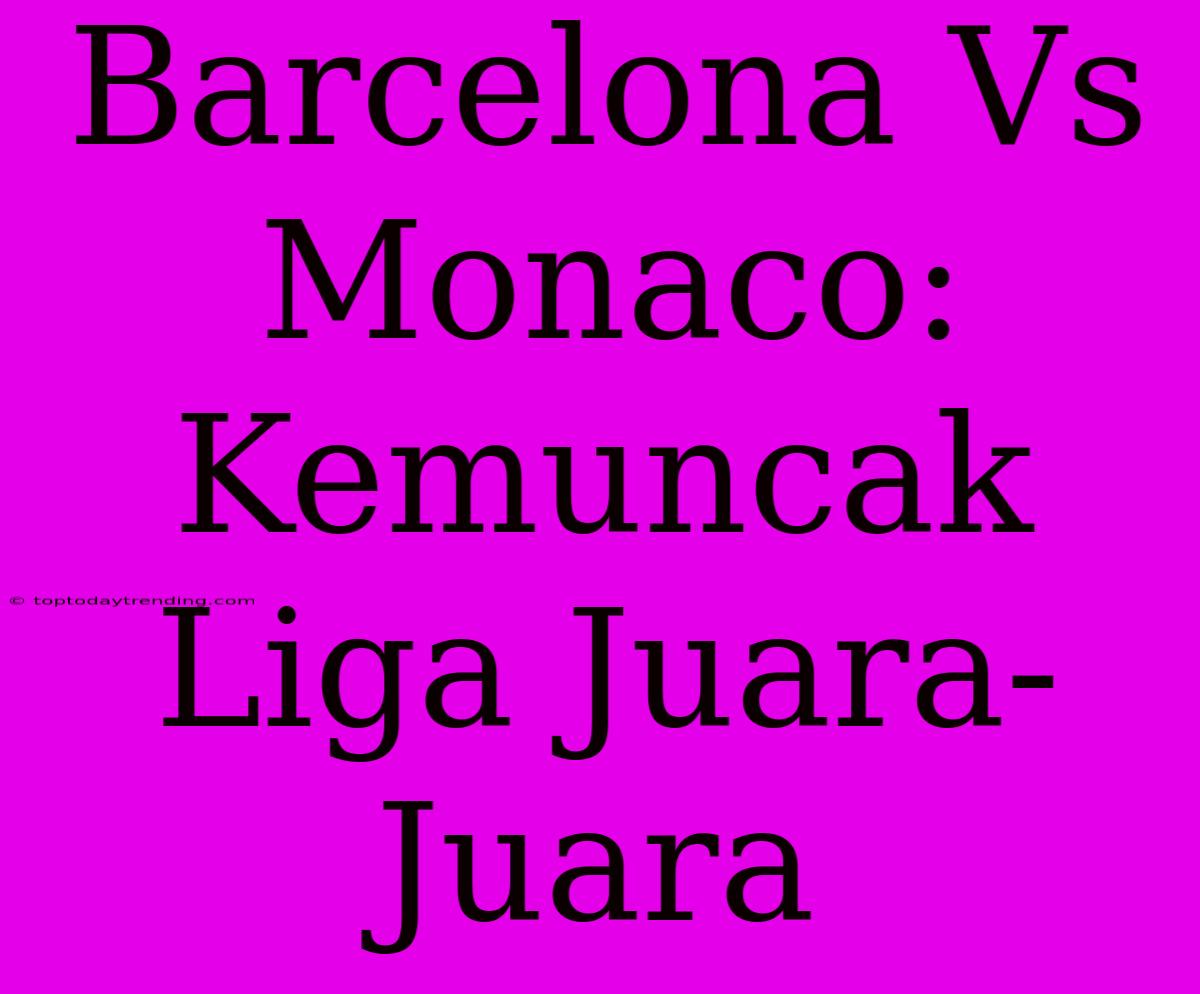 Barcelona Vs Monaco: Kemuncak Liga Juara-Juara