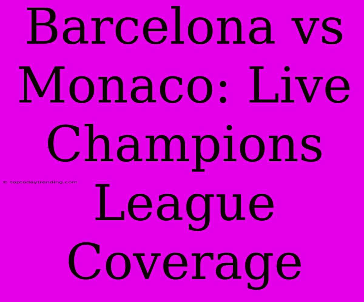 Barcelona Vs Monaco: Live Champions League Coverage