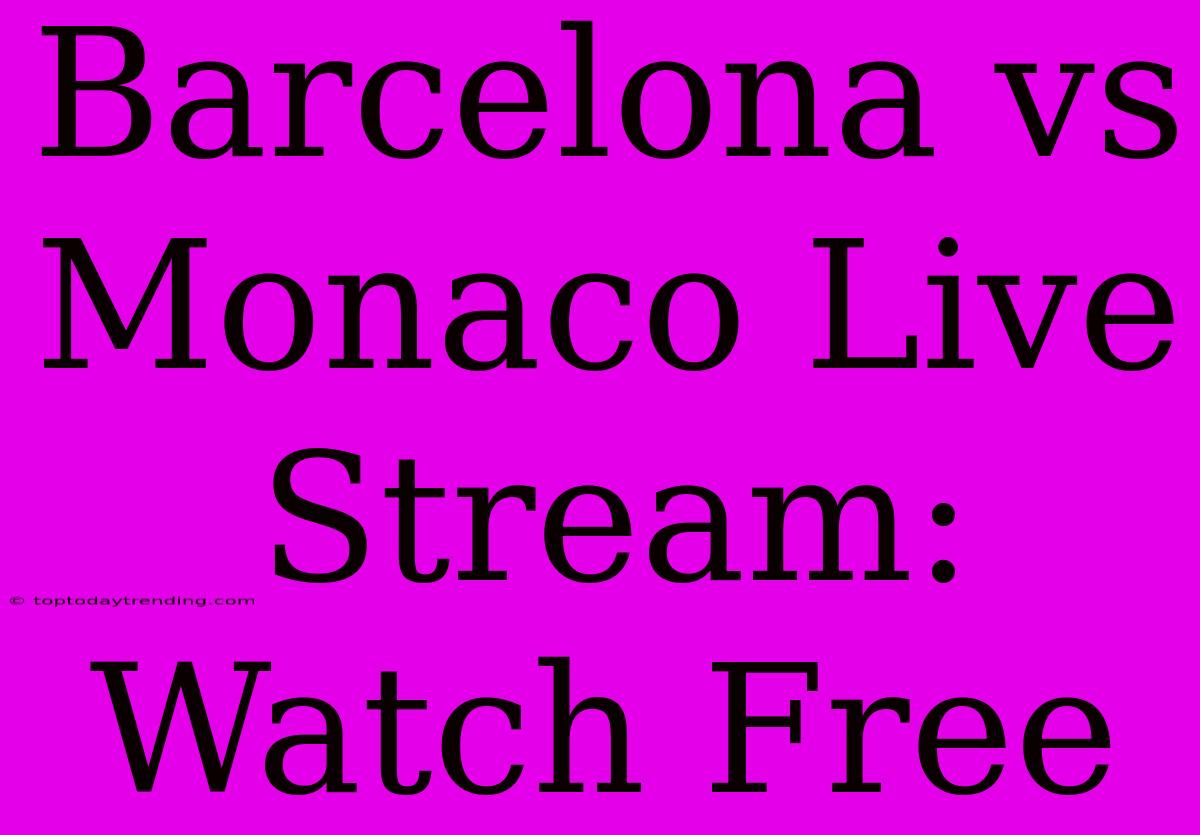 Barcelona Vs Monaco Live Stream: Watch Free