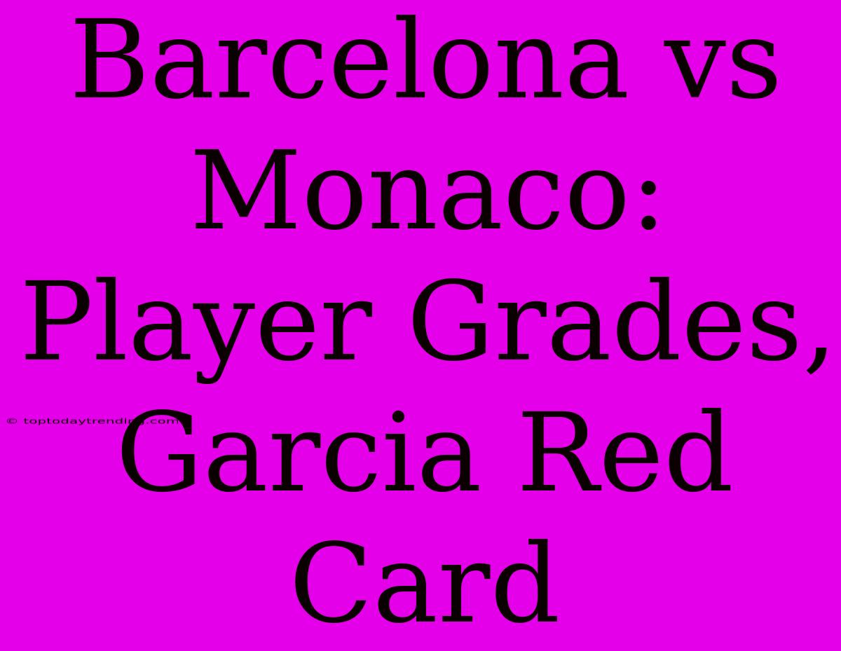 Barcelona Vs Monaco: Player Grades, Garcia Red Card