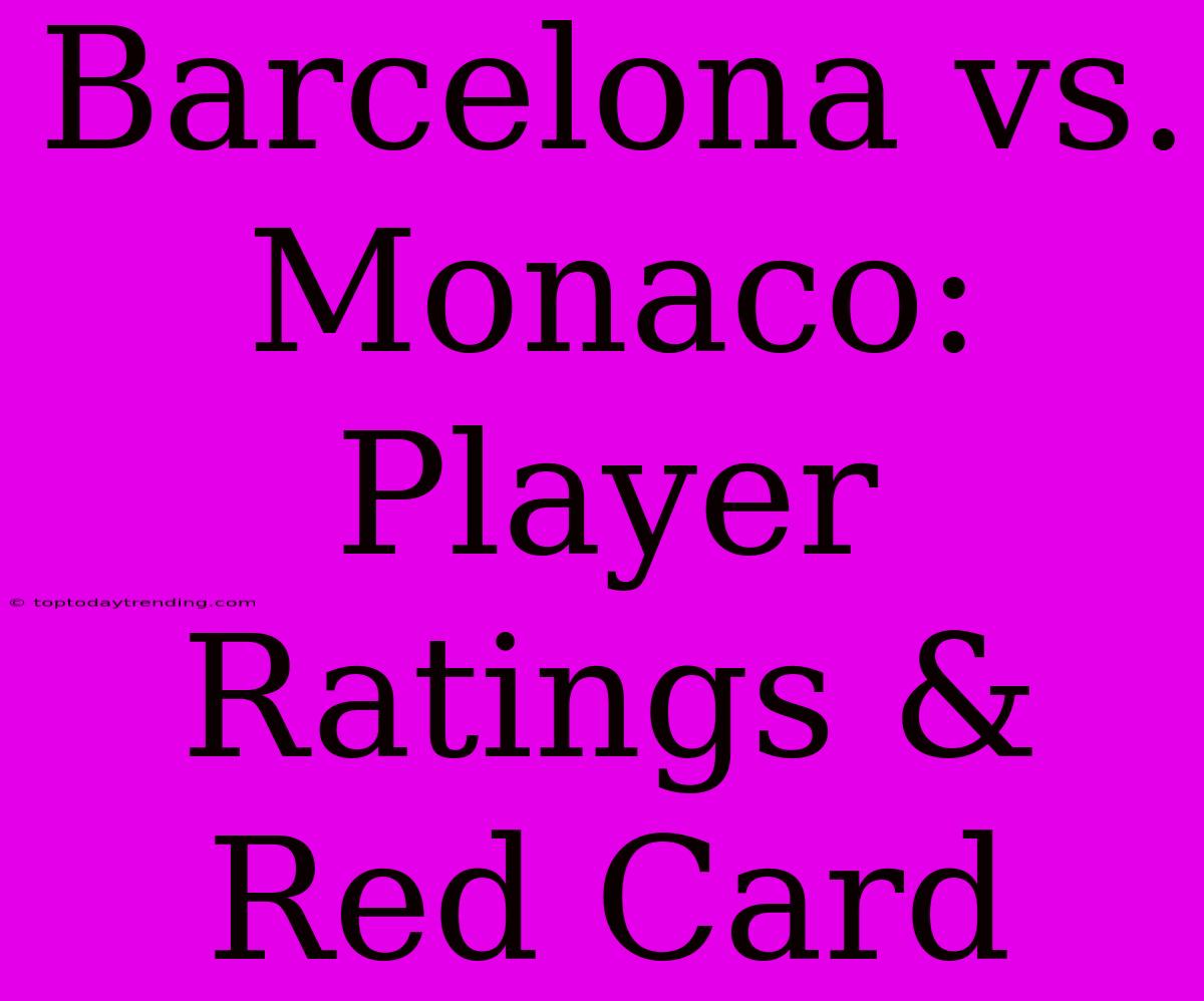 Barcelona Vs. Monaco: Player Ratings & Red Card