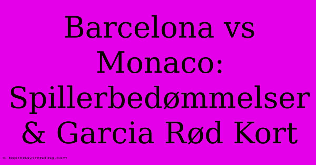 Barcelona Vs Monaco: Spillerbedømmelser & Garcia Rød Kort