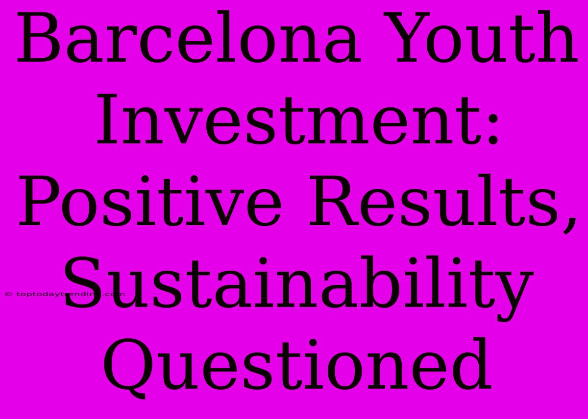 Barcelona Youth Investment: Positive Results, Sustainability Questioned