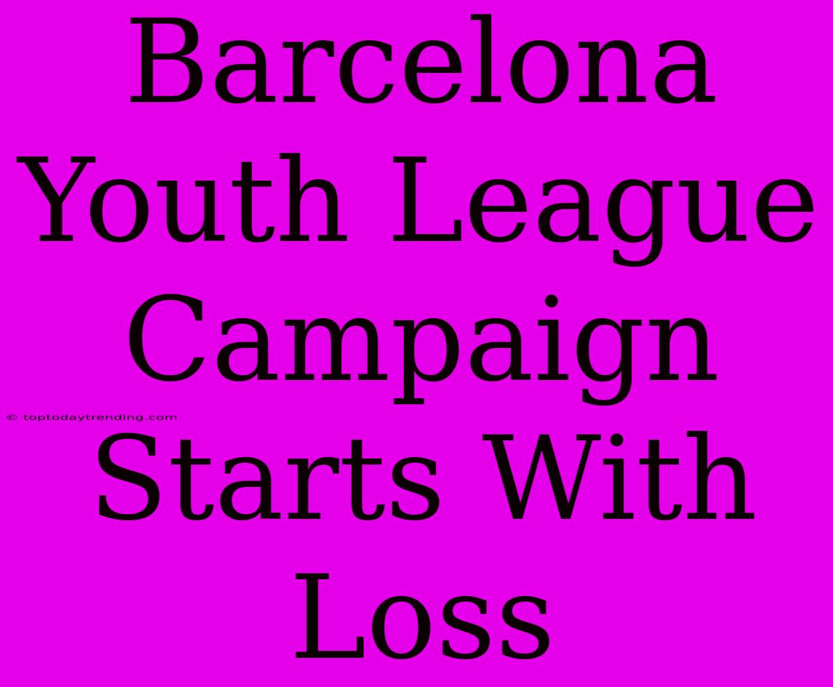 Barcelona Youth League Campaign Starts With Loss