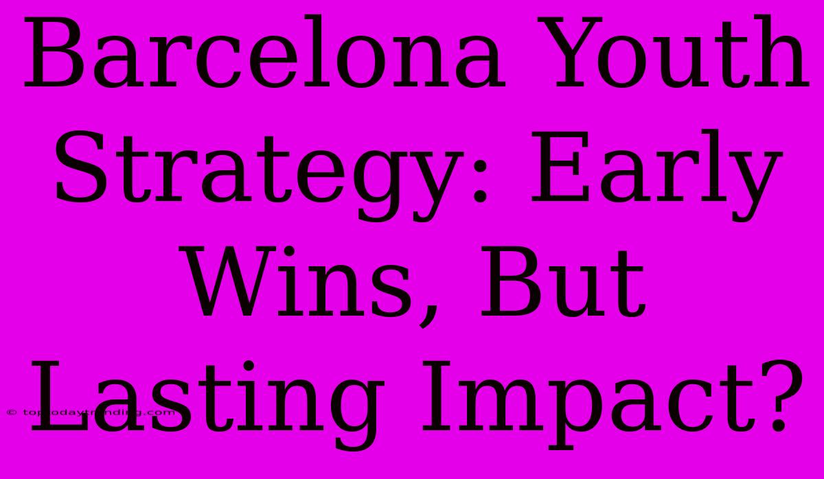 Barcelona Youth Strategy: Early Wins, But Lasting Impact?