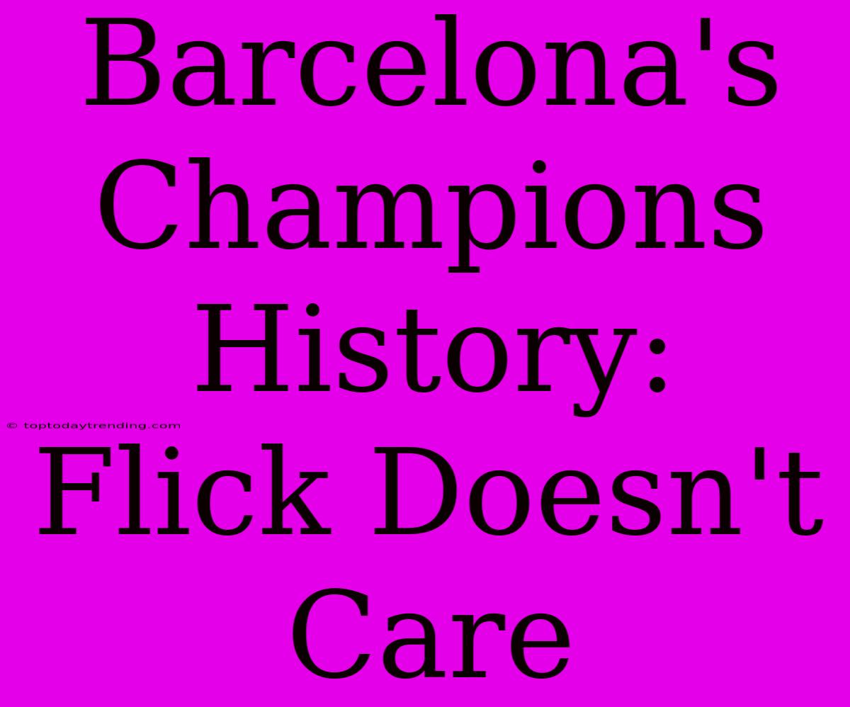 Barcelona's Champions History: Flick Doesn't Care