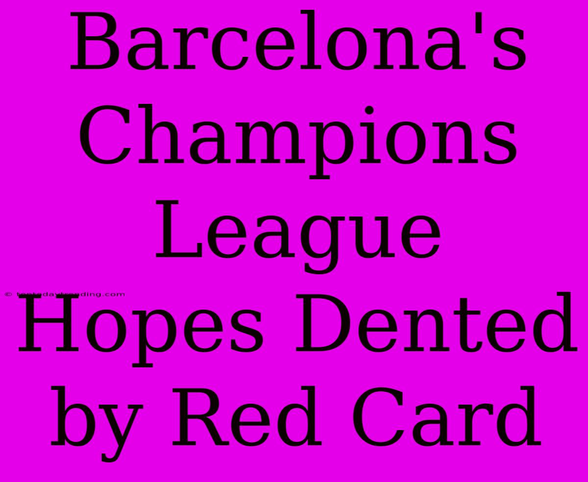 Barcelona's Champions League Hopes Dented By Red Card