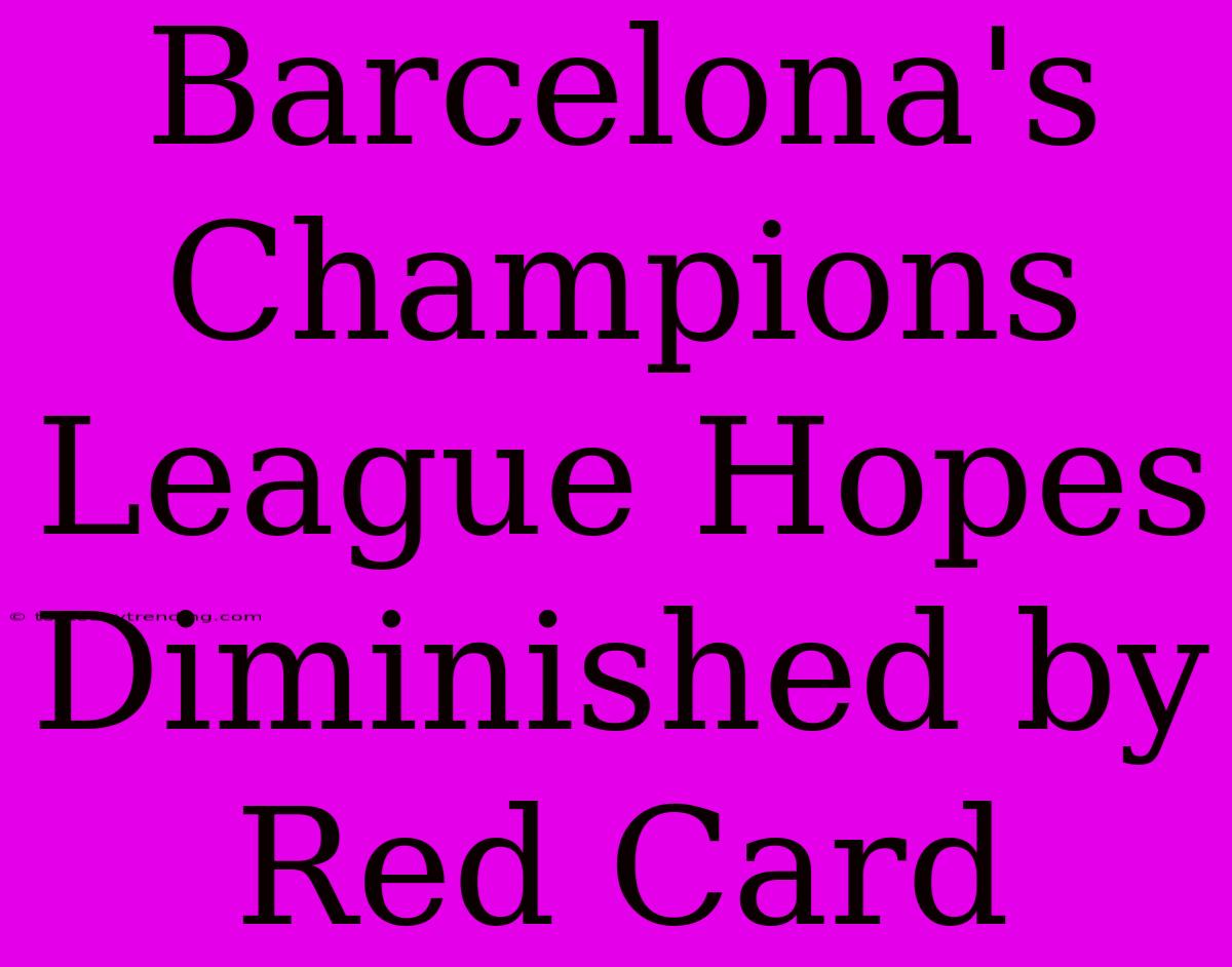 Barcelona's Champions League Hopes Diminished By Red Card