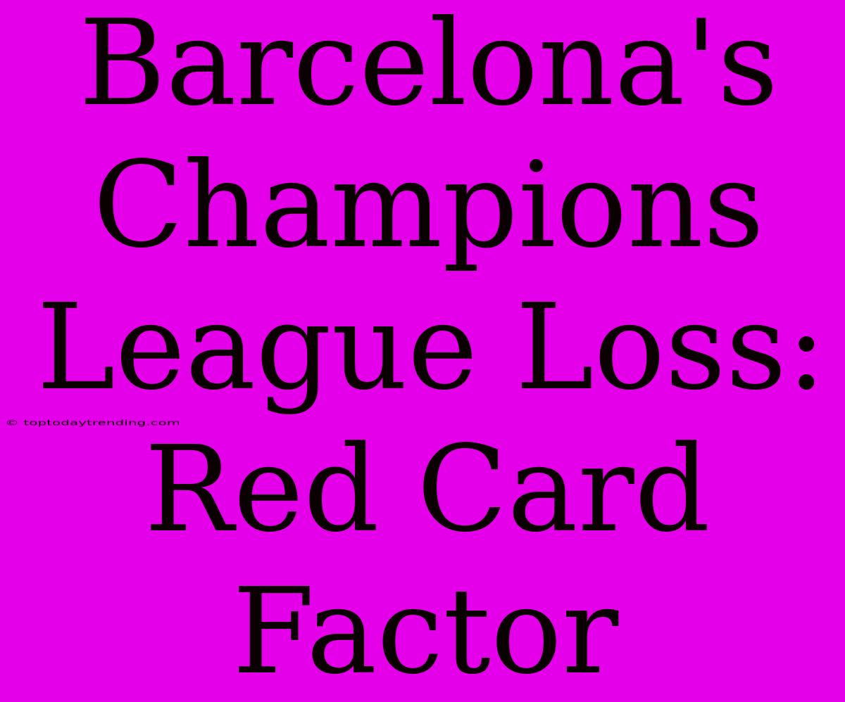 Barcelona's Champions League Loss: Red Card Factor