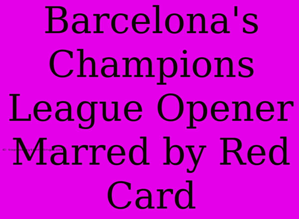 Barcelona's Champions League Opener Marred By Red Card