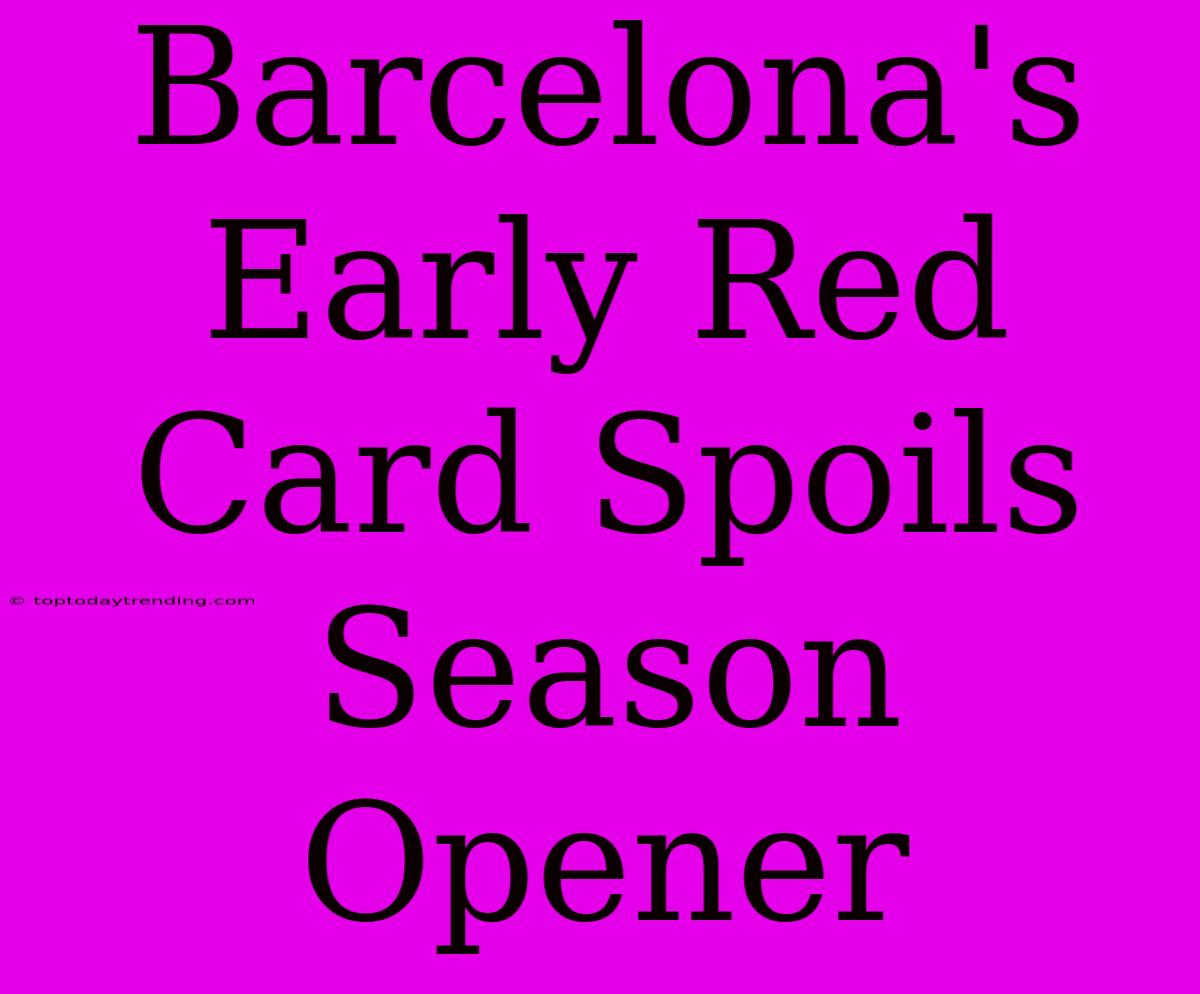 Barcelona's Early Red Card Spoils Season Opener