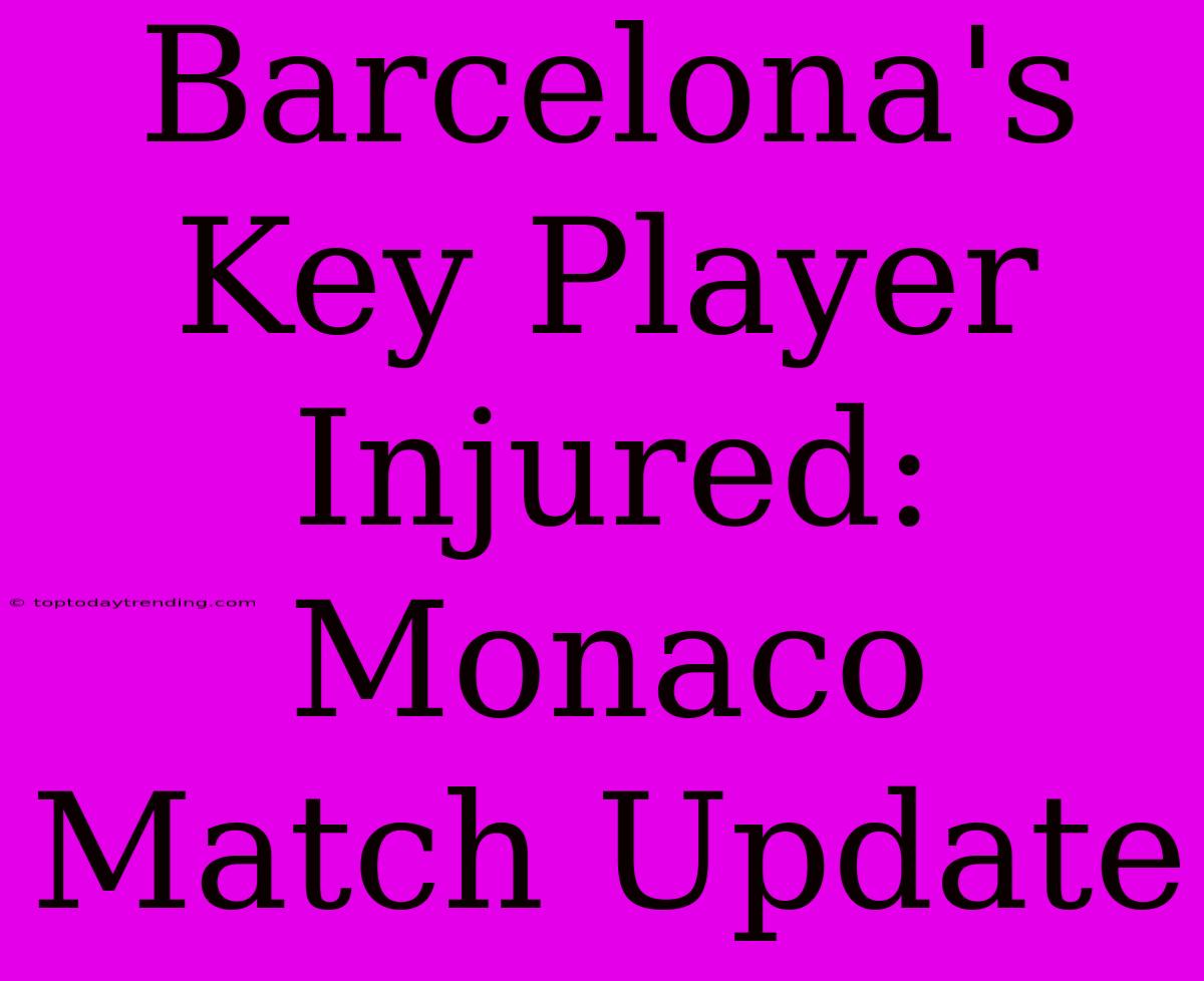 Barcelona's Key Player Injured: Monaco Match Update