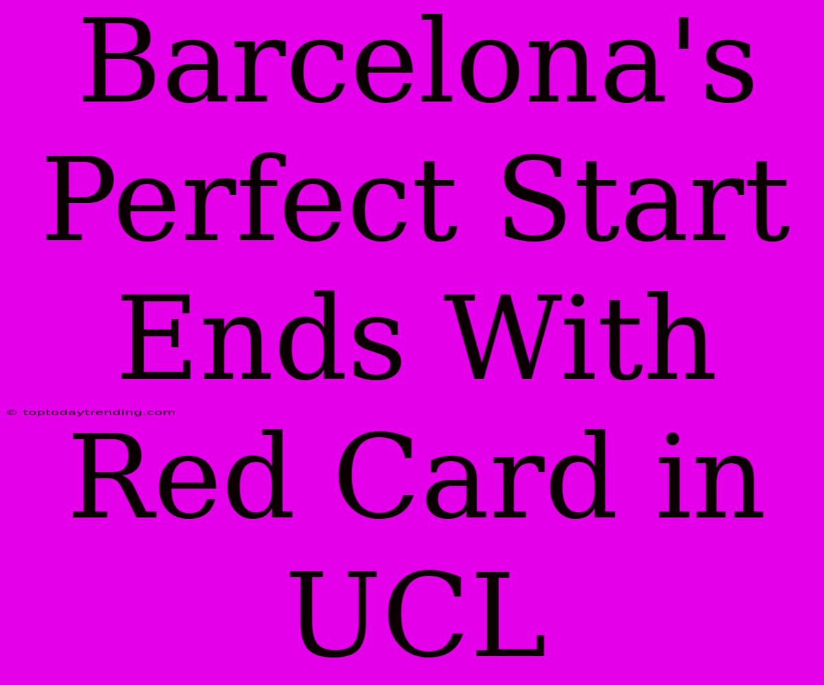 Barcelona's Perfect Start Ends With Red Card In UCL