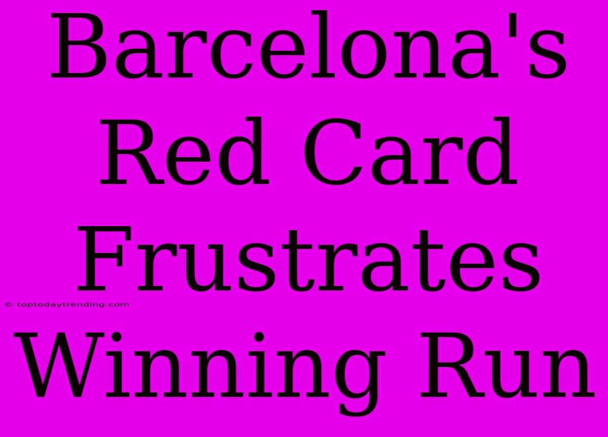 Barcelona's Red Card Frustrates Winning Run