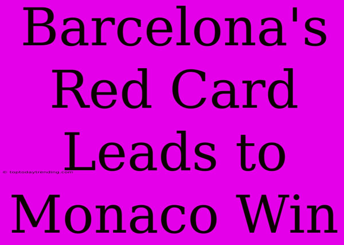 Barcelona's Red Card Leads To Monaco Win