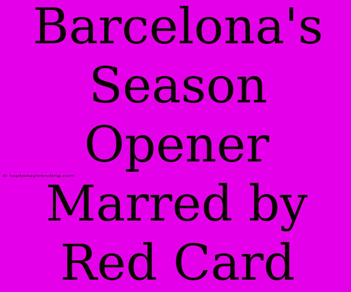 Barcelona's Season Opener Marred By Red Card