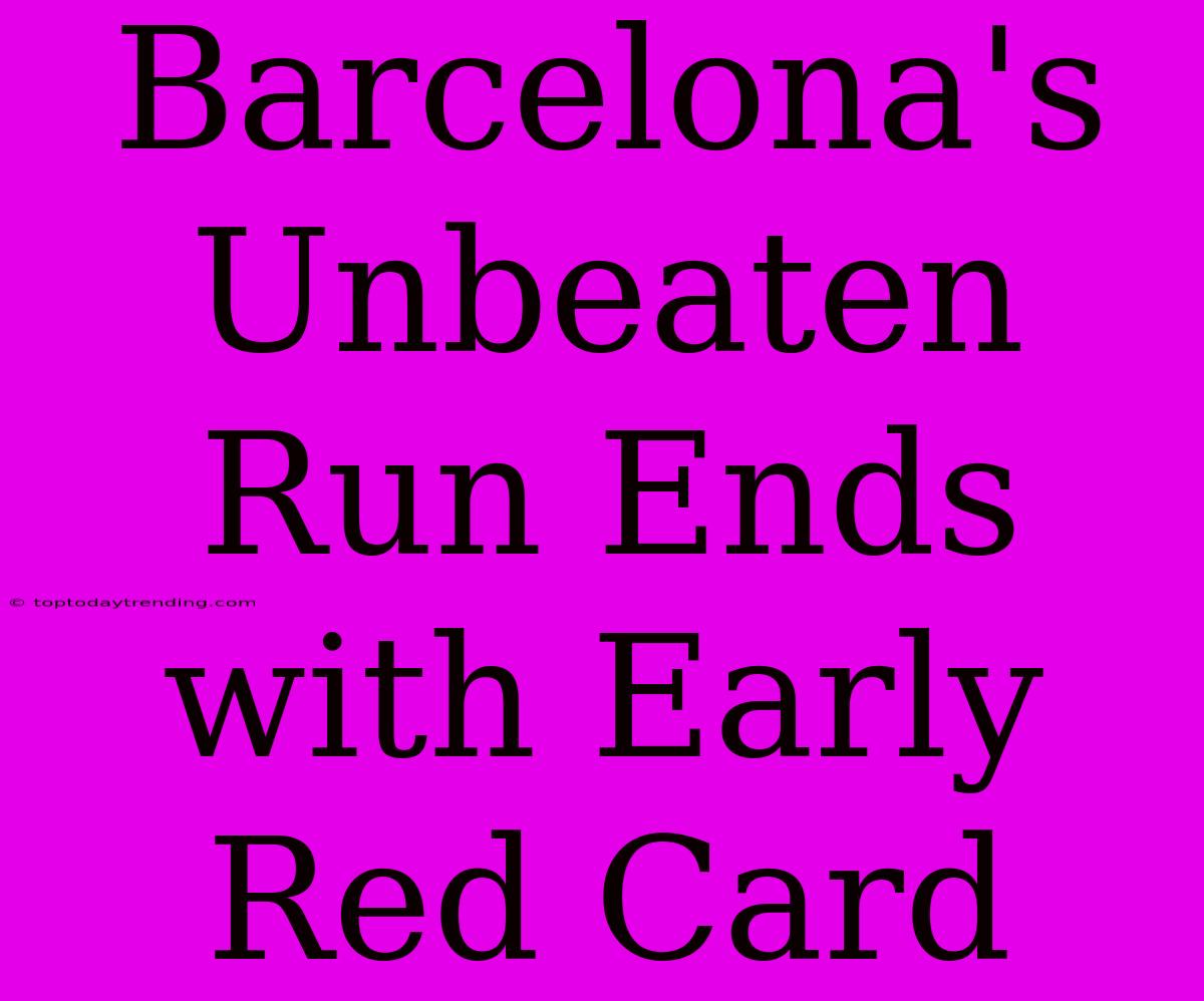 Barcelona's Unbeaten Run Ends With Early Red Card