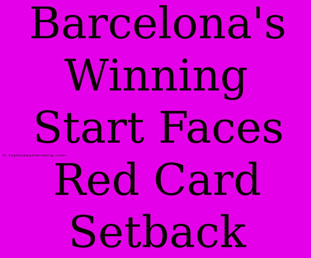 Barcelona's Winning Start Faces Red Card Setback