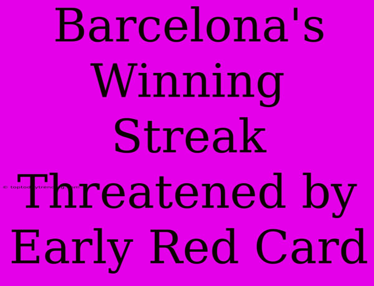 Barcelona's Winning Streak Threatened By Early Red Card